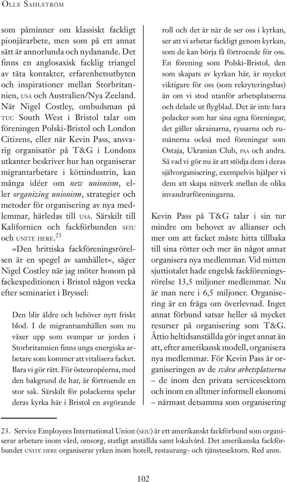 När Nigel Costley, ombudsman på TUC South West i Bristol talar om föreningen Polski-Bristol och London Citizens, eller när Kevin Pass, ansvarig organisatör på T&G i Londons utkanter beskriver hur han