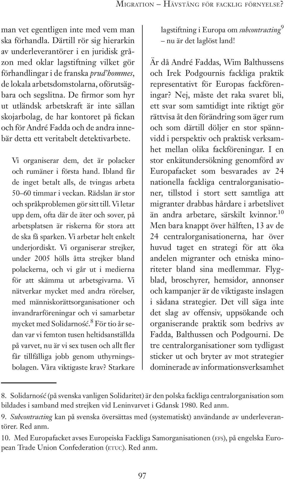 De firmor som hyr ut utländsk arbetskraft är inte sällan skojarbolag, de har kontoret på fickan och för André Fadda och de andra innebär detta ett veritabelt detektivarbete.