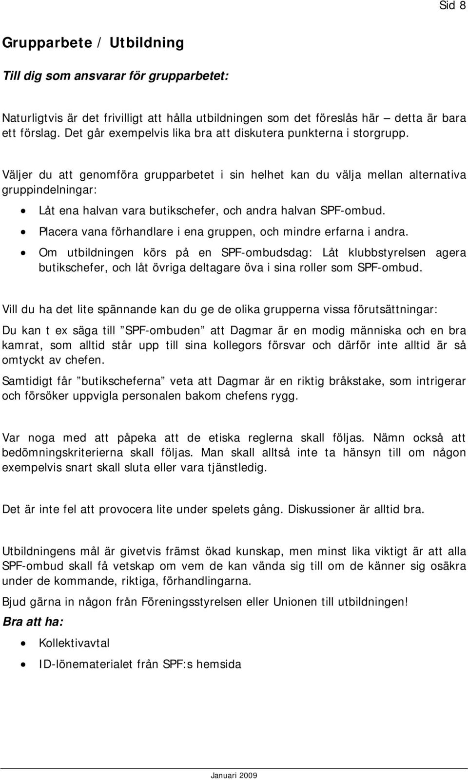 Väljer du att genomföra grupparbetet i sin helhet kan du välja mellan alternativa gruppindelningar: Låt ena halvan vara butikschefer, och andra halvan SPF-ombud.