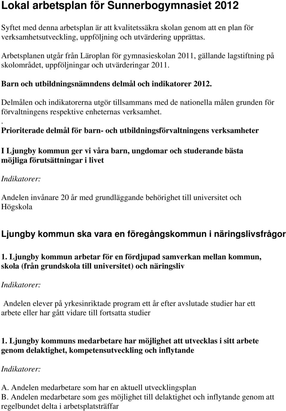 Delmålen och indikatorerna utgör tillsammans med de nationella målen grunden för förvaltningens respektive enheternas verksamhet.