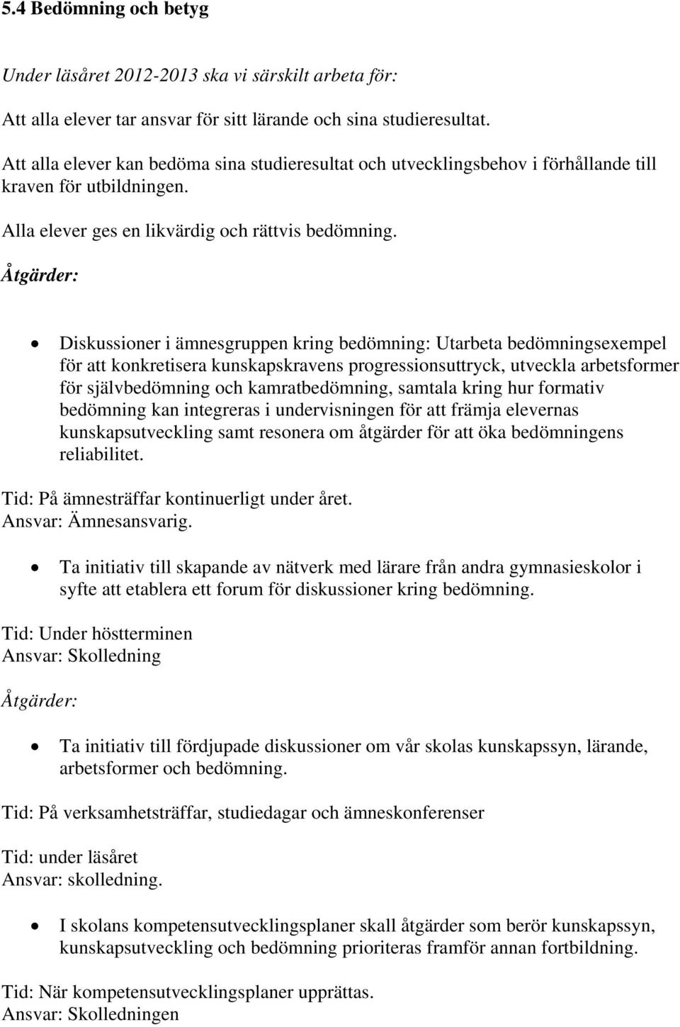 Diskussioner i ämnesgruppen kring bedömning: Utarbeta bedömningsexempel för att konkretisera kunskapskravens progressionsuttryck, utveckla arbetsformer för självbedömning och kamratbedömning, samtala