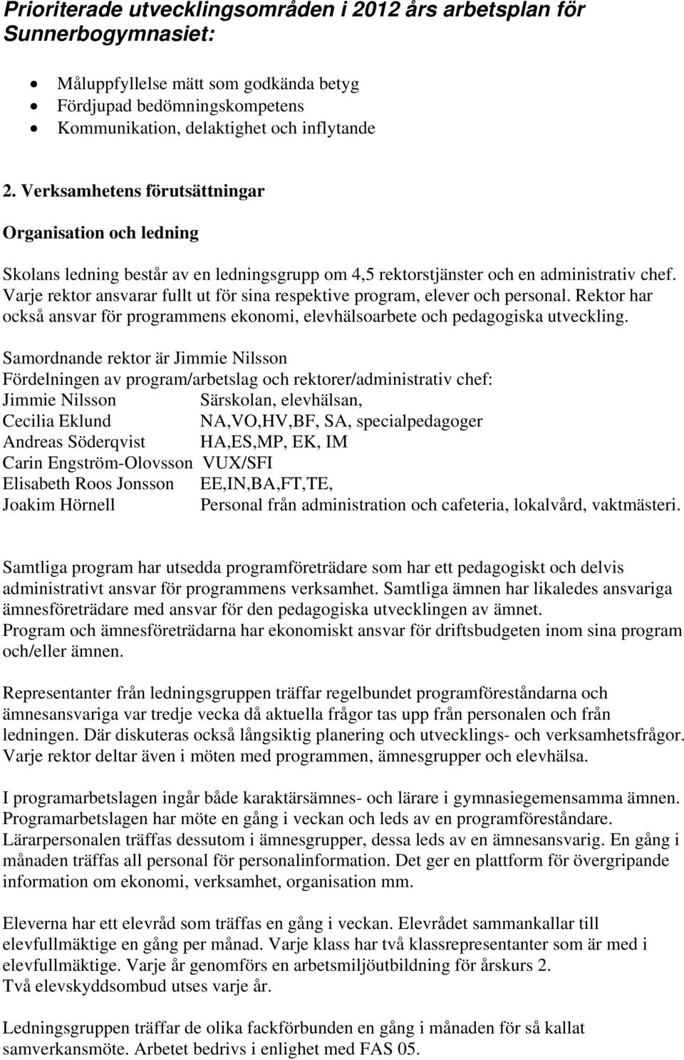 Varje rektor ansvarar fullt ut för sina respektive program, elever och personal. Rektor har också ansvar för programmens ekonomi, elevhälsoarbete och pedagogiska utveckling.