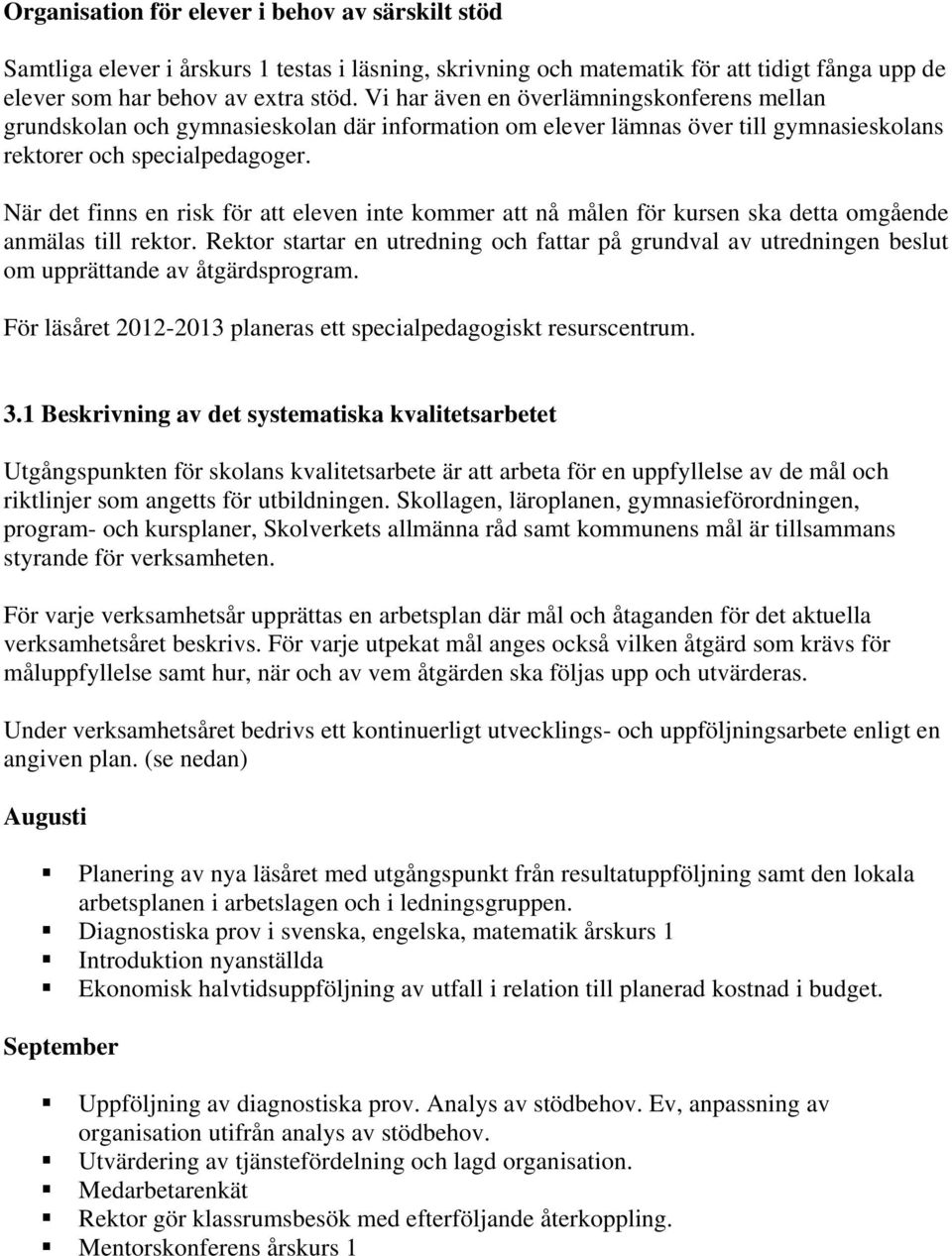 När det finns en risk för att eleven inte kommer att nå målen för kursen ska detta omgående anmälas till rektor.