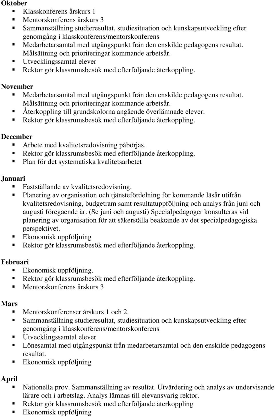 Utvecklingssamtal elever November Medarbetarsamtal  Återkoppling till grundskolorna angående överlämnade elever. December Arbete med kvalitetsredovisning påbörjas.