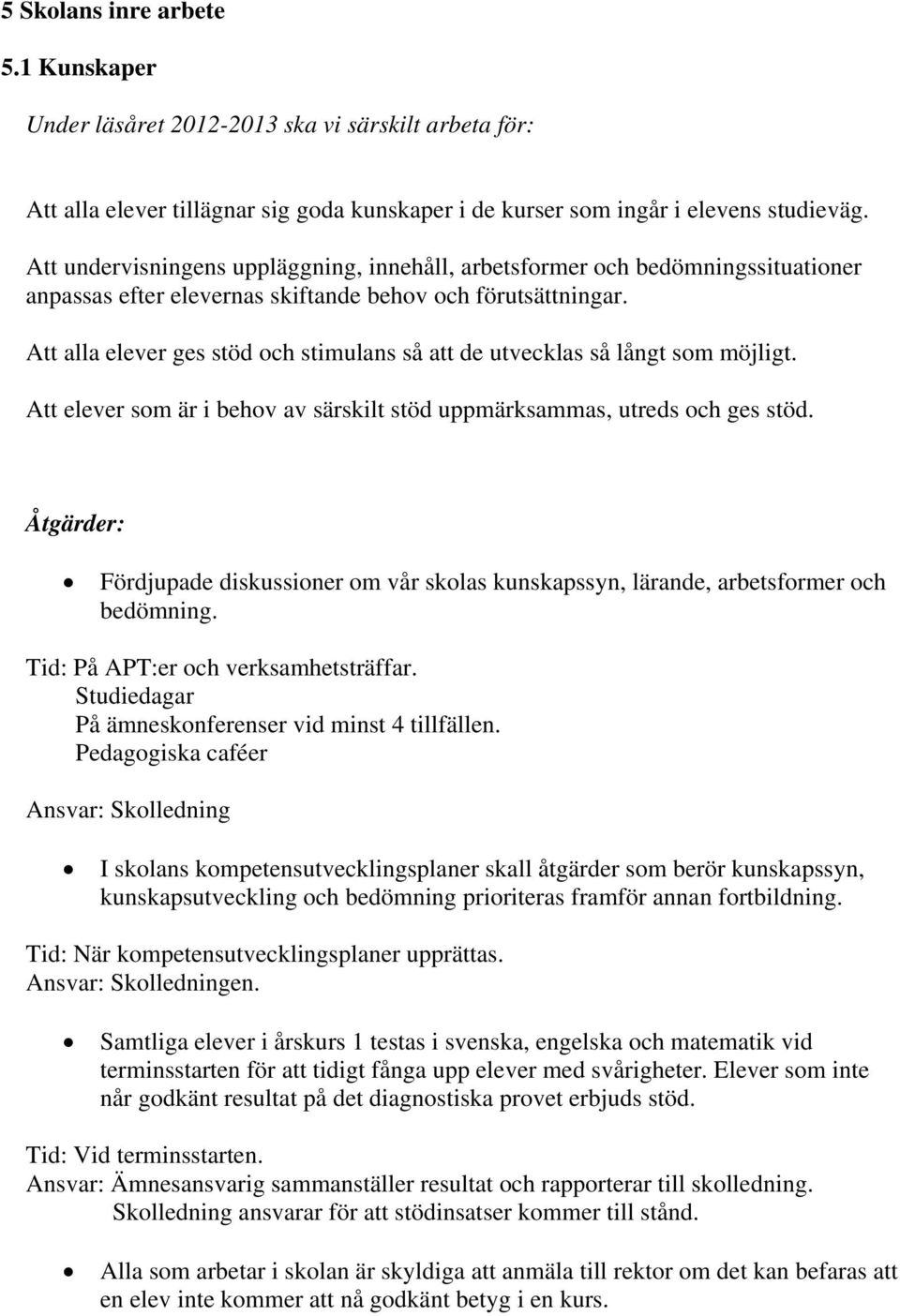 Att alla elever ges stöd och stimulans så att de utvecklas så långt som möjligt. Att elever som är i behov av särskilt stöd uppmärksammas, utreds och ges stöd.