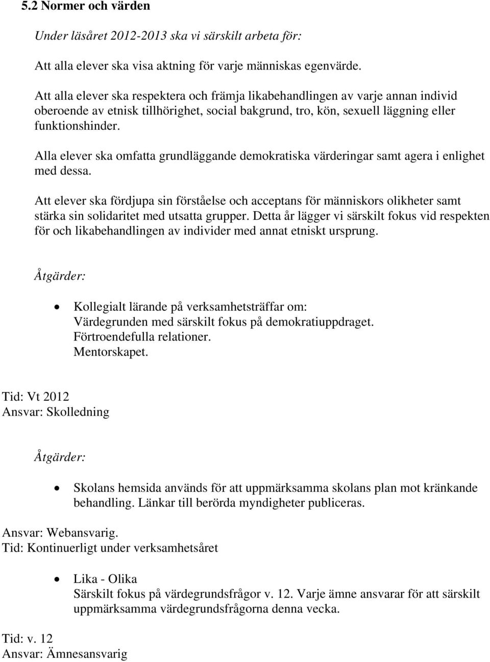 Alla elever ska omfatta grundläggande demokratiska värderingar samt agera i enlighet med dessa.