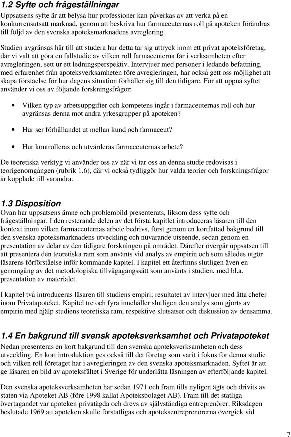 Studien avgränsas här till att studera hur detta tar sig uttryck inom ett privat apoteksföretag, där vi valt att göra en fallstudie av vilken roll farmaceuterna får i verksamheten efter