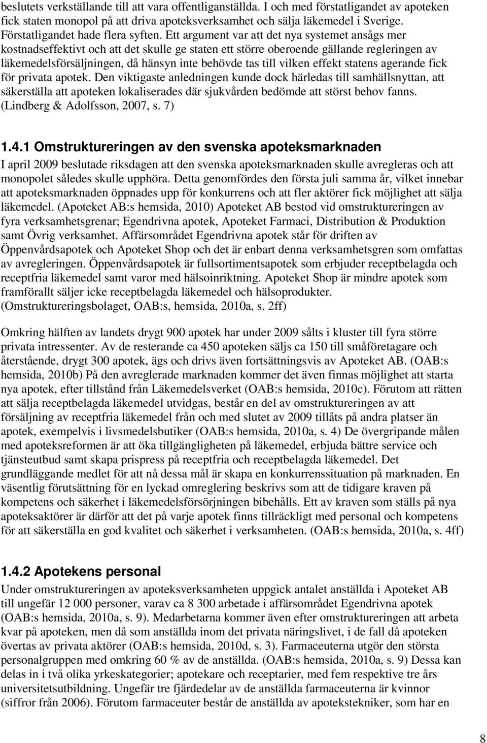 Ett argument var att det nya systemet ansågs mer kostnadseffektivt och att det skulle ge staten ett större oberoende gällande regleringen av läkemedelsförsäljningen, då hänsyn inte behövde tas till