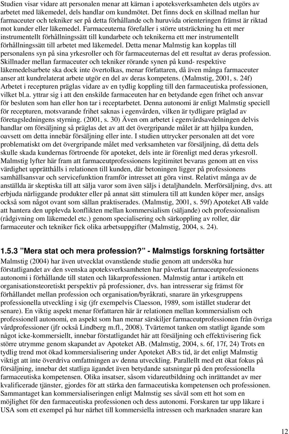 Farmaceuterna förefaller i större utsträckning ha ett mer instrumentellt förhållningssätt till kundarbete och teknikerna ett mer instrumentellt förhållningssätt till arbetet med läkemedel.