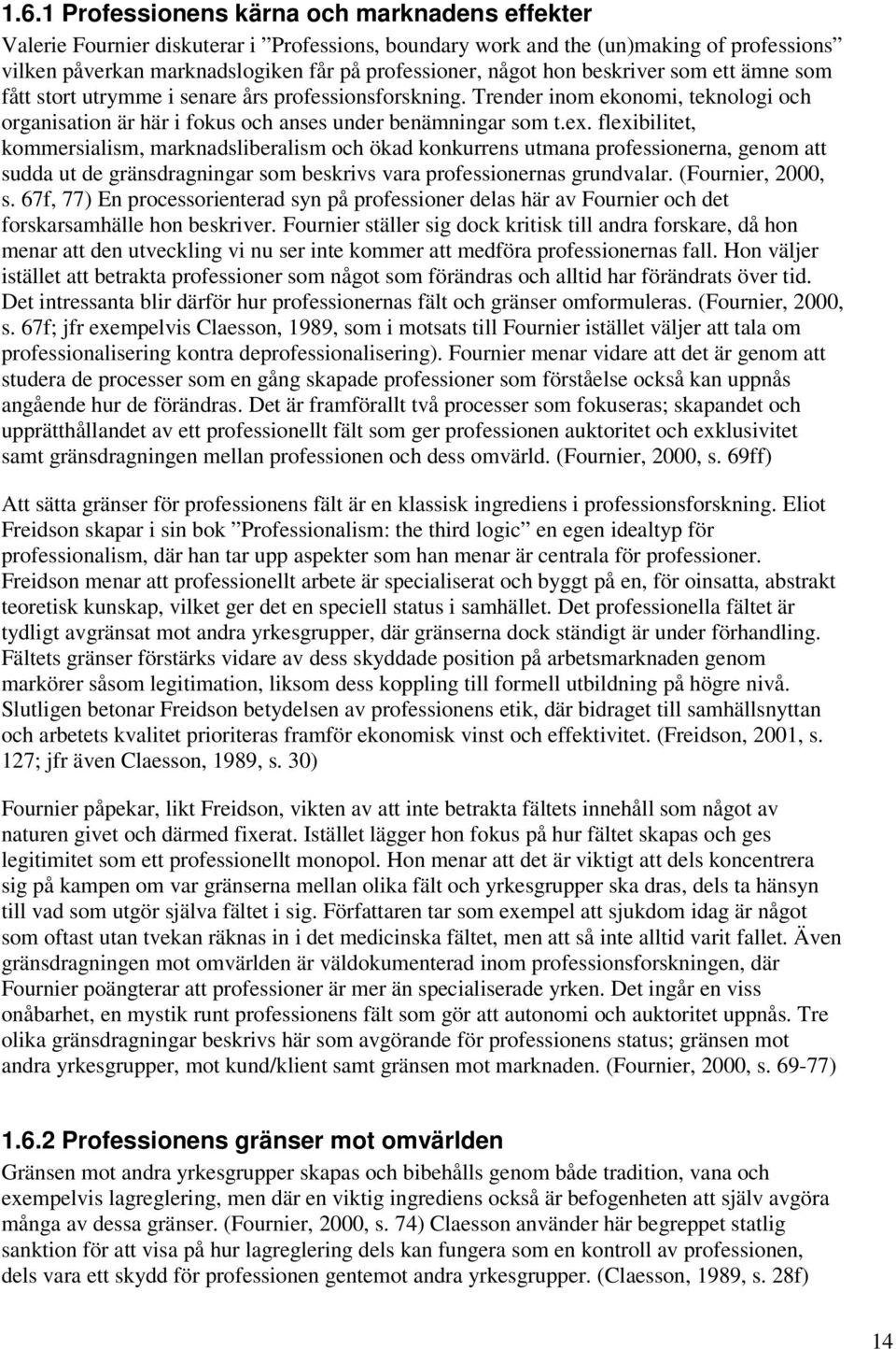 flexibilitet, kommersialism, marknadsliberalism och ökad konkurrens utmana professionerna, genom att sudda ut de gränsdragningar som beskrivs vara professionernas grundvalar. (Fournier, 2000, s.