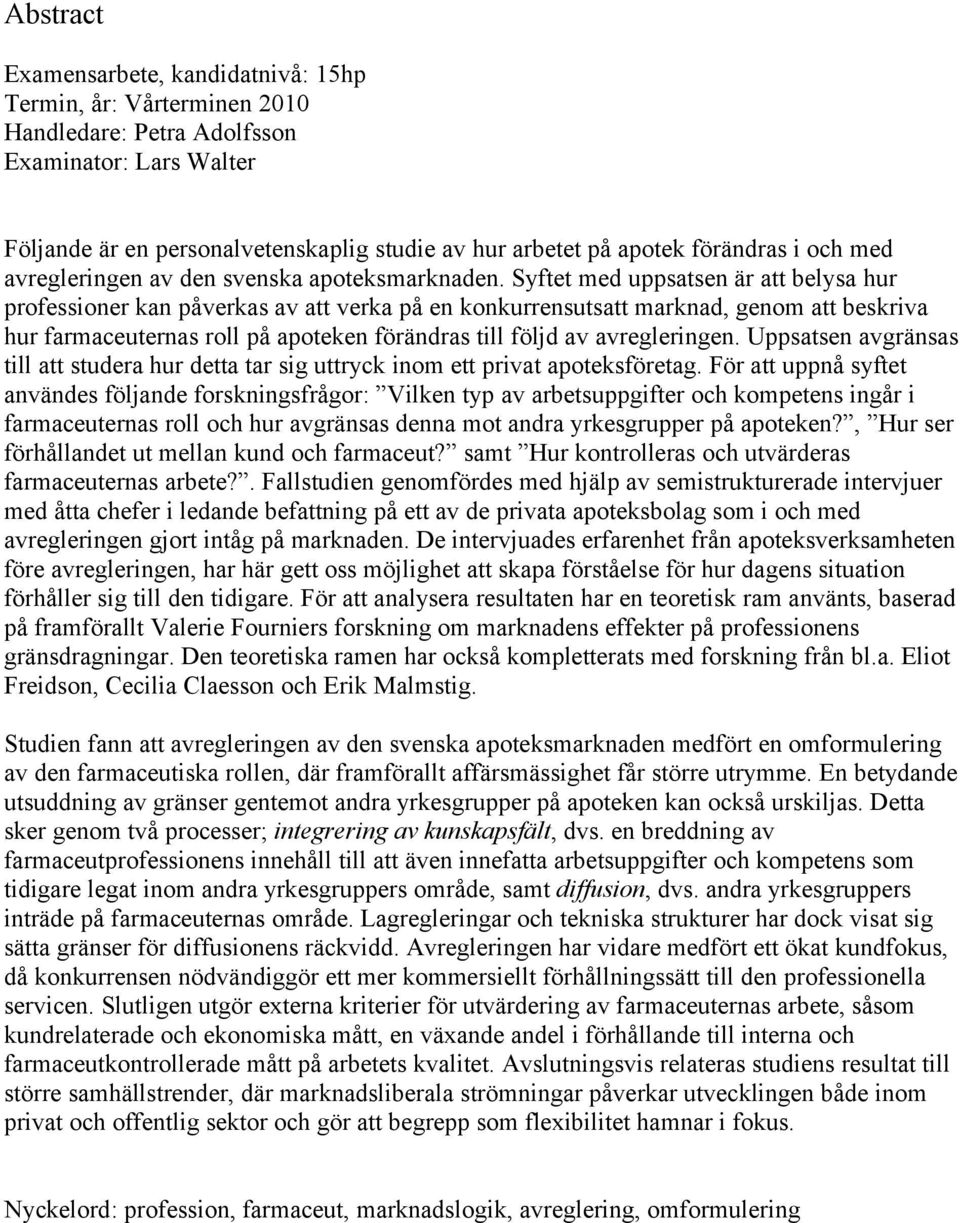 Syftet med uppsatsen är att belysa hur professioner kan påverkas av att verka på en konkurrensutsatt marknad, genom att beskriva hur farmaceuternas roll på apoteken förändras till följd av