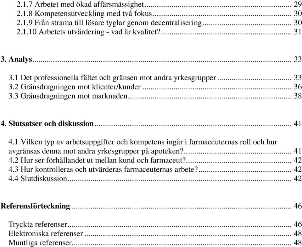 Slutsatser och diskussion... 41 4.1 Vilken typ av arbetsuppgifter och kompetens ingår i farmaceuternas roll och hur avgränsas denna mot andra yrkesgrupper på apoteken?... 41 4.2 Hur ser förhållandet ut mellan kund och farmaceut?