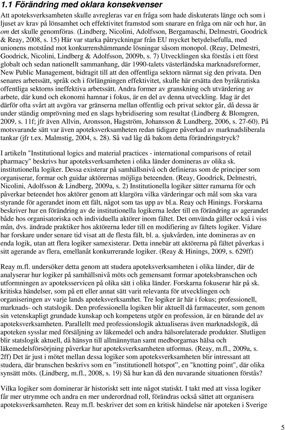 15) Här var starka påtryckningar från EU mycket betydelsefulla, med unionens motstånd mot konkurrenshämmande lösningar såsom monopol.