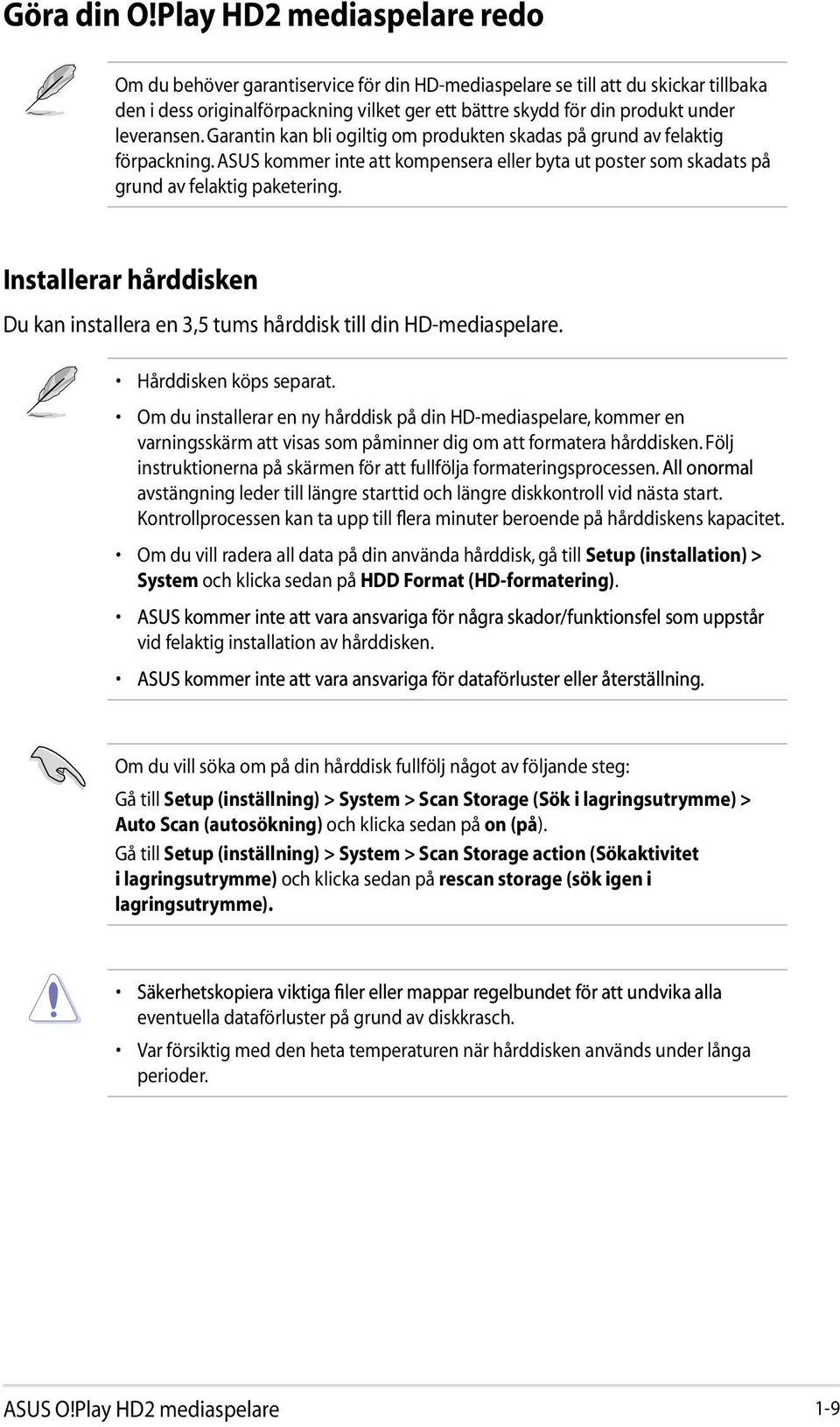 leveransen. Garantin kan bli ogiltig om produkten skadas på grund av felaktig förpackning. ASUS kommer inte att kompensera eller byta ut poster som skadats på grund av felaktig paketering.