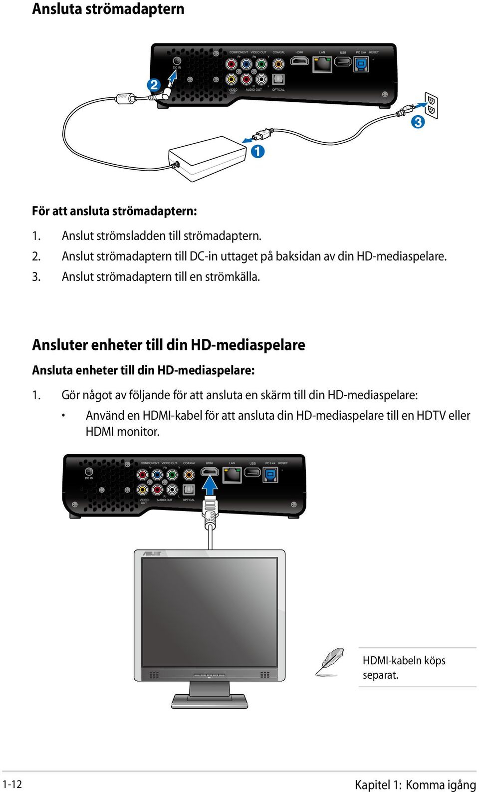 Gör något av följande för att ansluta en skärm till din HD-mediaspelare: Använd en HDMI-kabel för att ansluta din HD-mediaspelare