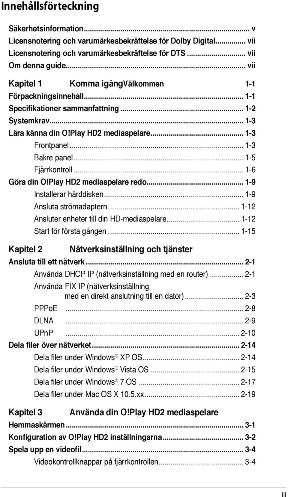 .. 1-5 Fjärrkontroll... 1-6 Göra din O!Play HD2 mediaspelare redo... 1-9 Kapitel 2 Installerar hårddisken... 1-9 Ansluta strömadaptern... 1-12 Ansluter enheter till din HD-mediaspelare.