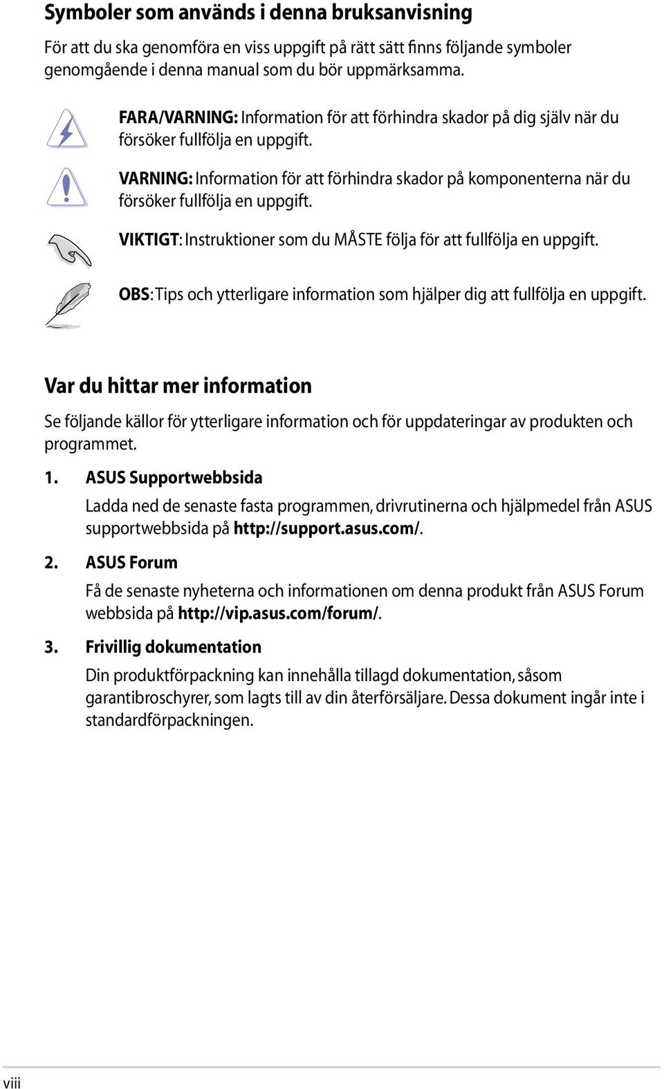 VARNING: Information för att förhindra skador på komponenterna när du försöker fullfölja en uppgift. VIKTIGT: Instruktioner som du MÅSTE följa för att fullfölja en uppgift.