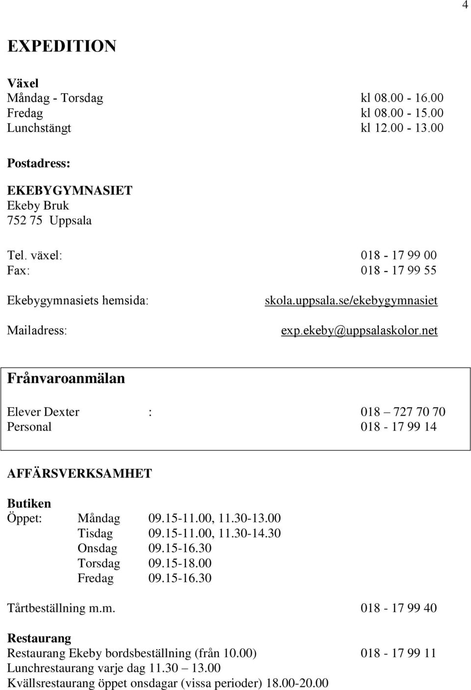 net Frånvaroanmälan Elever Dexter : 018 727 70 70 Personal 018-17 99 14 AFFÄRSVERKSAMHET Butiken Öppet: Måndag 09.15-11.00, 11.30-13.00 Tisdag 09.15-11.00, 11.30-14.30 Onsdag 09.