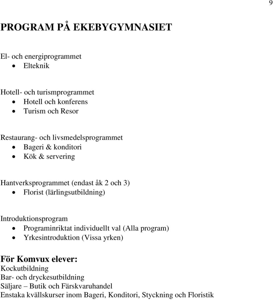 (lärlingsutbildning) Introduktionsprogram Programinriktat individuellt val (Alla program) Yrkesintroduktion (Vissa yrken) För Komvux