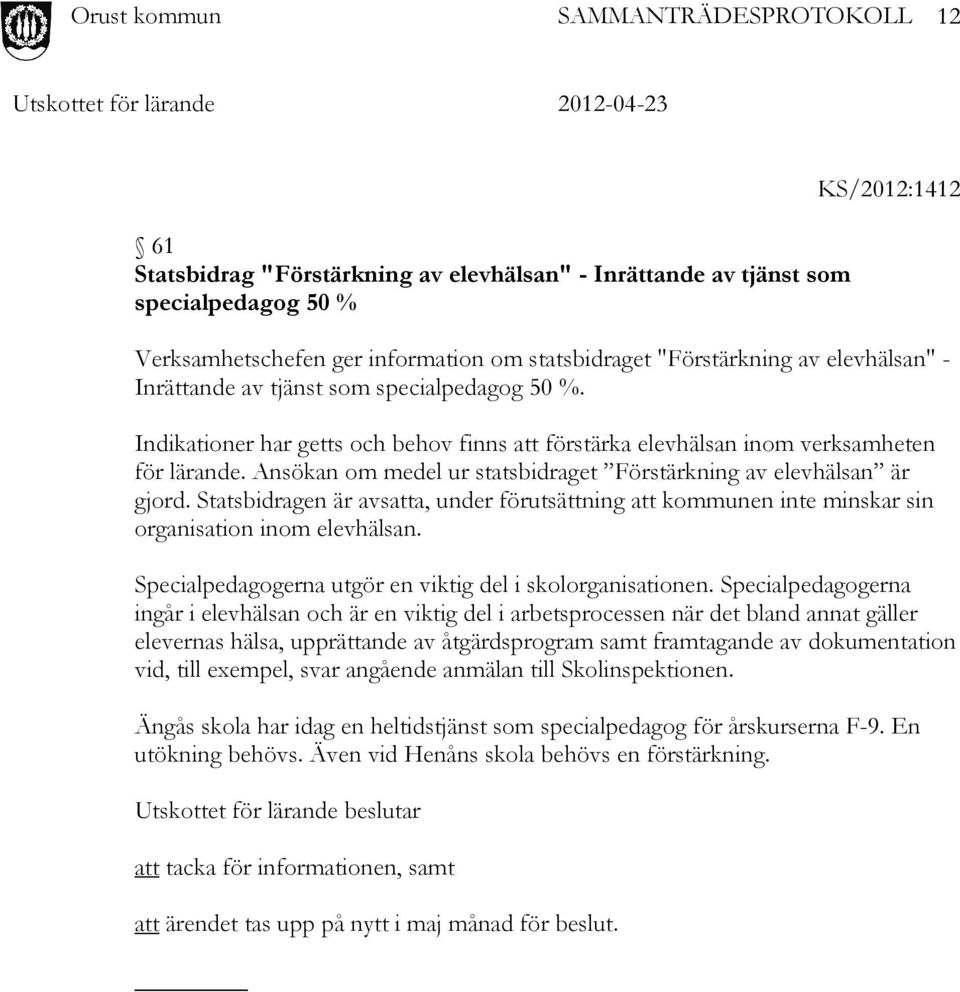 Statsbidragen är avsatta, under förutsättning att kommunen inte minskar sin organisation inom elevhälsan. Specialpedagogerna utgör en viktig del i skolorganisationen.