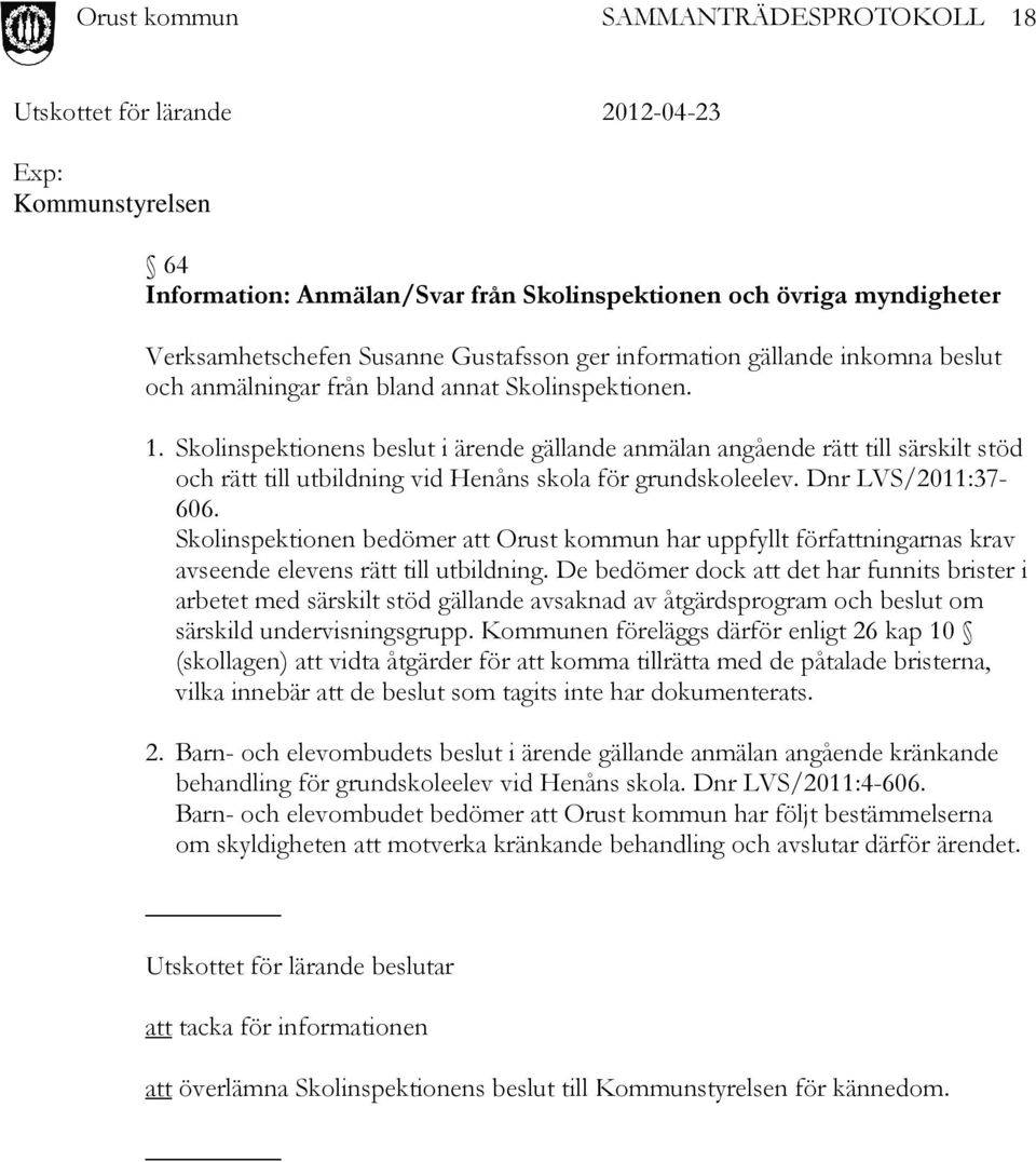 Skolinspektionen bedömer att Orust kommun har uppfyllt författningarnas krav avseende elevens rätt till utbildning.