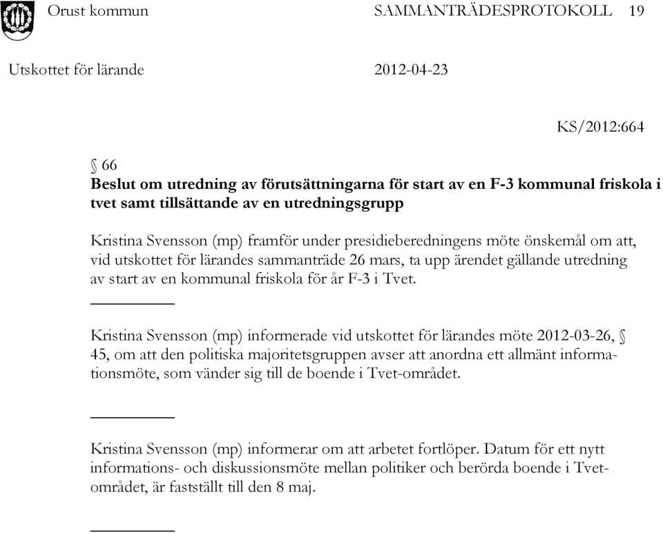 Kristina Svensson (mp) informerade vid utskottet för lärandes möte 2012-03-26, 45, om att den politiska majoritetsgruppen avser att anordna ett allmänt informationsmöte, som vänder sig till