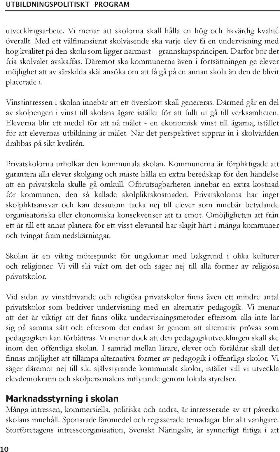 Däremot ska kommunerna även i fortsättningen ge elever möjlighet att av särskilda skäl ansöka om att få gå på en annan skola än den de blivit placerade i.