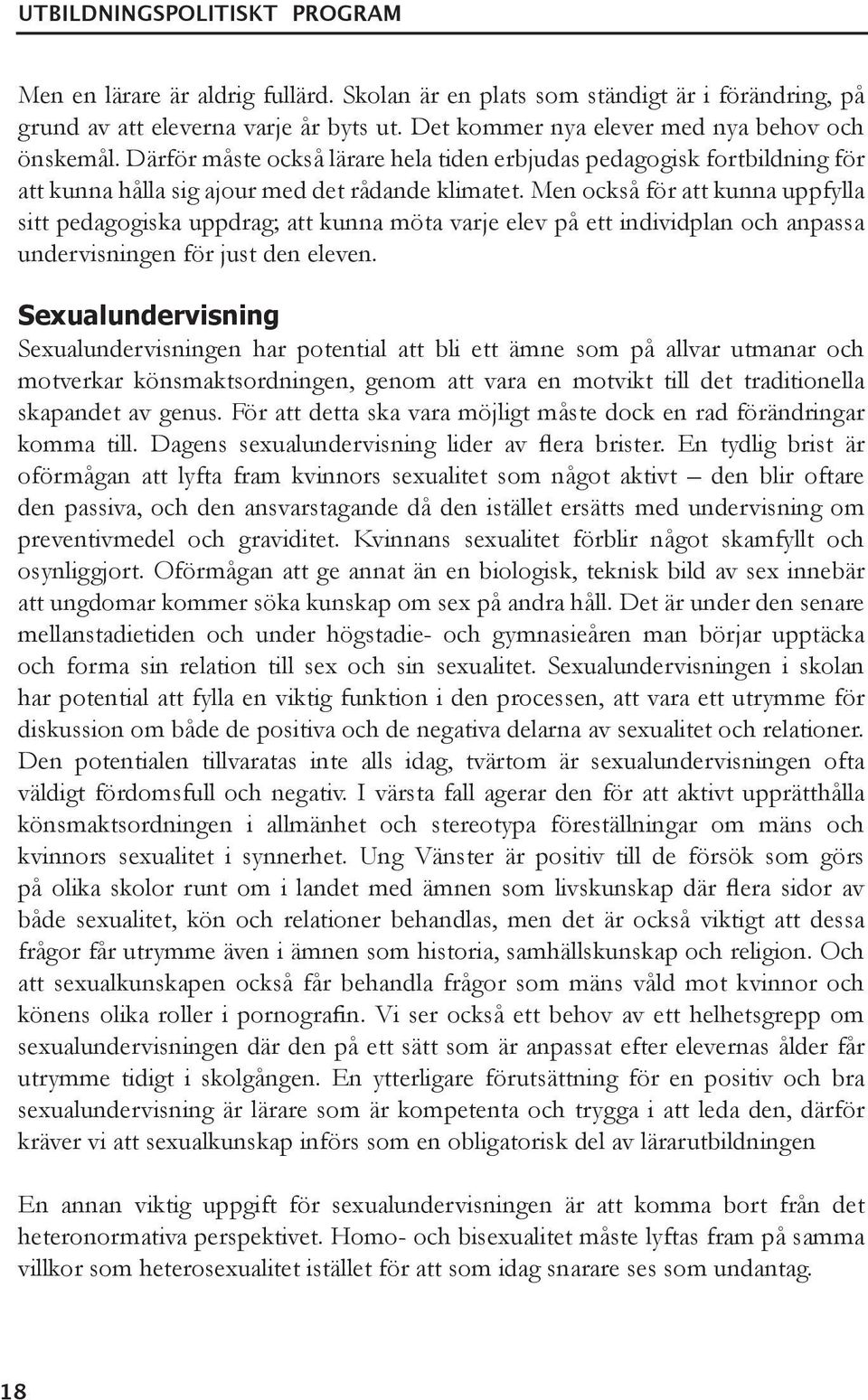 Men också för att kunna uppfylla sitt pedagogiska uppdrag; att kunna möta varje elev på ett individplan och anpassa undervisningen för just den eleven.