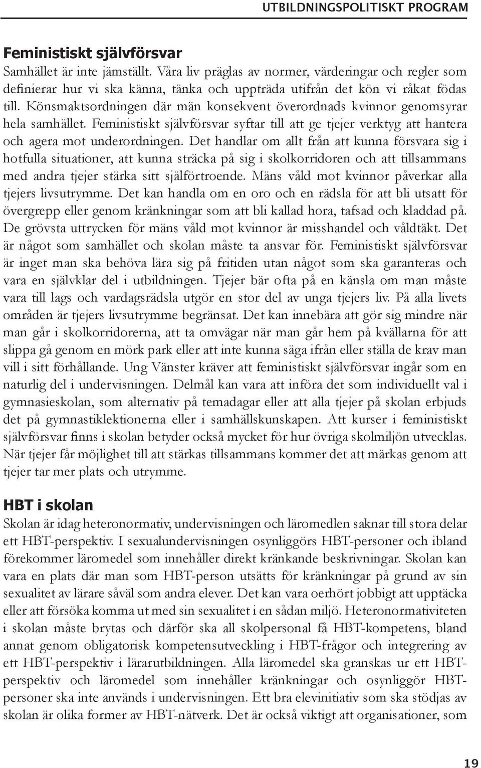 Det handlar om allt från att kunna försvara sig i hotfulla situationer, att kunna sträcka på sig i skolkorridoren och att tillsammans med andra tjejer stärka sitt själförtroende.