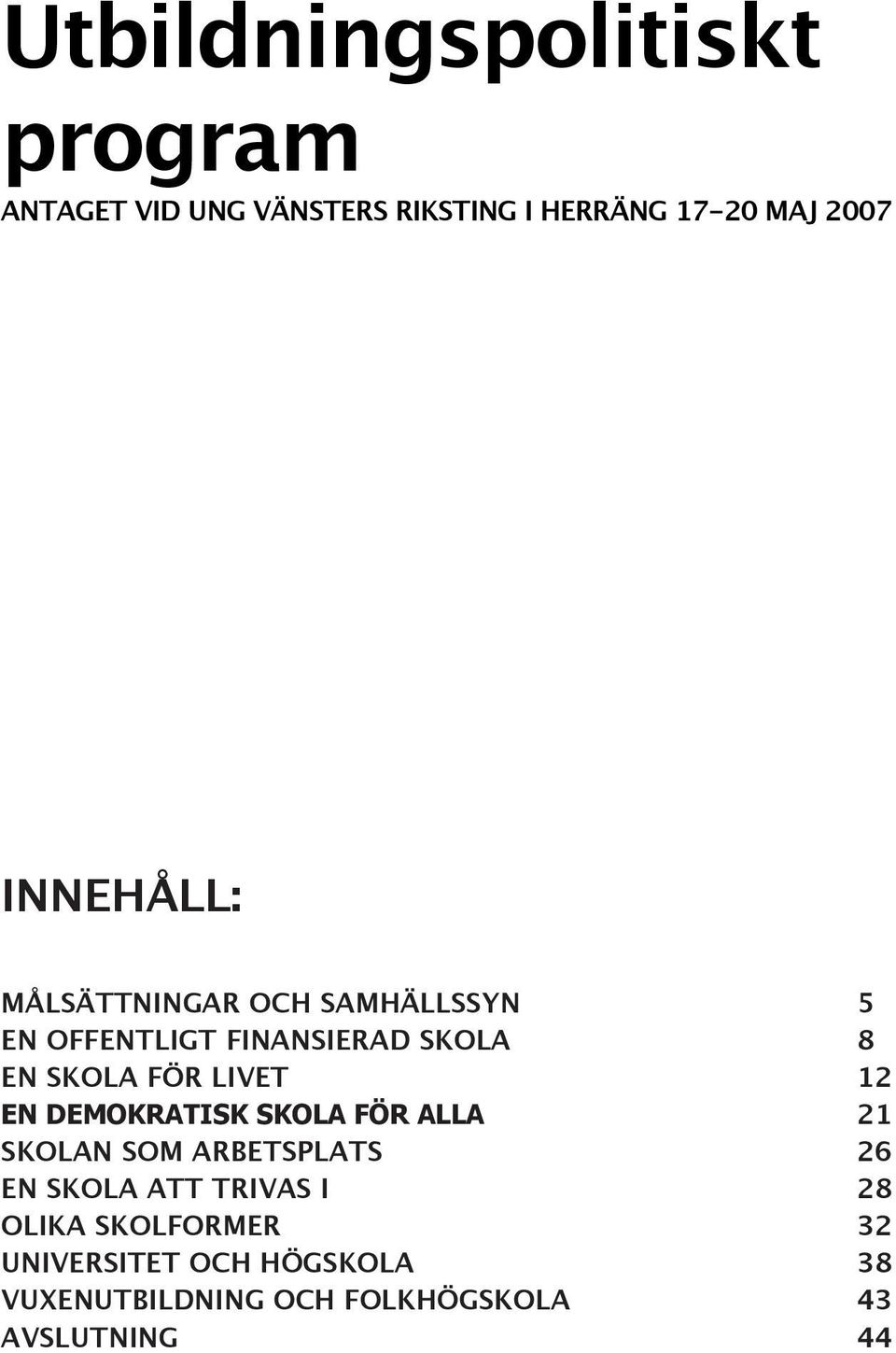 LIVET 12 EN DEMOKRATISK SKOLA FÖR ALLA 21 SKOLAN SOM ARBETSPLATS 26 EN SKOLA ATT TRIVAS I