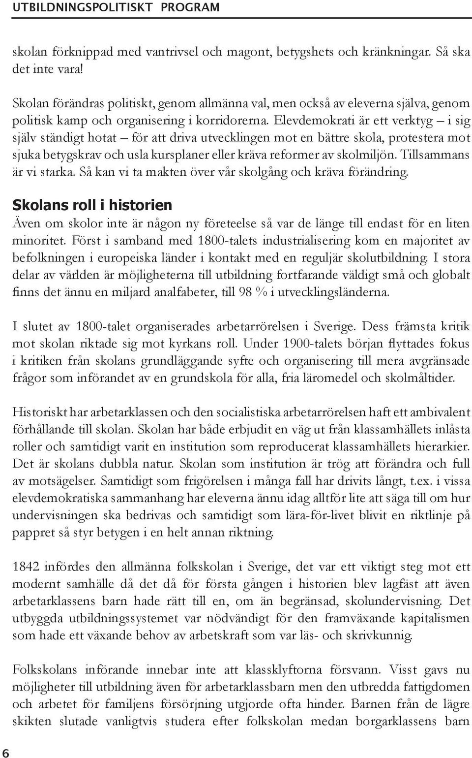 Elevdemokrati är ett verktyg i sig själv ständigt hotat för att driva utvecklingen mot en bättre skola, protestera mot sjuka betygskrav och usla kursplaner eller kräva reformer av skolmiljön.