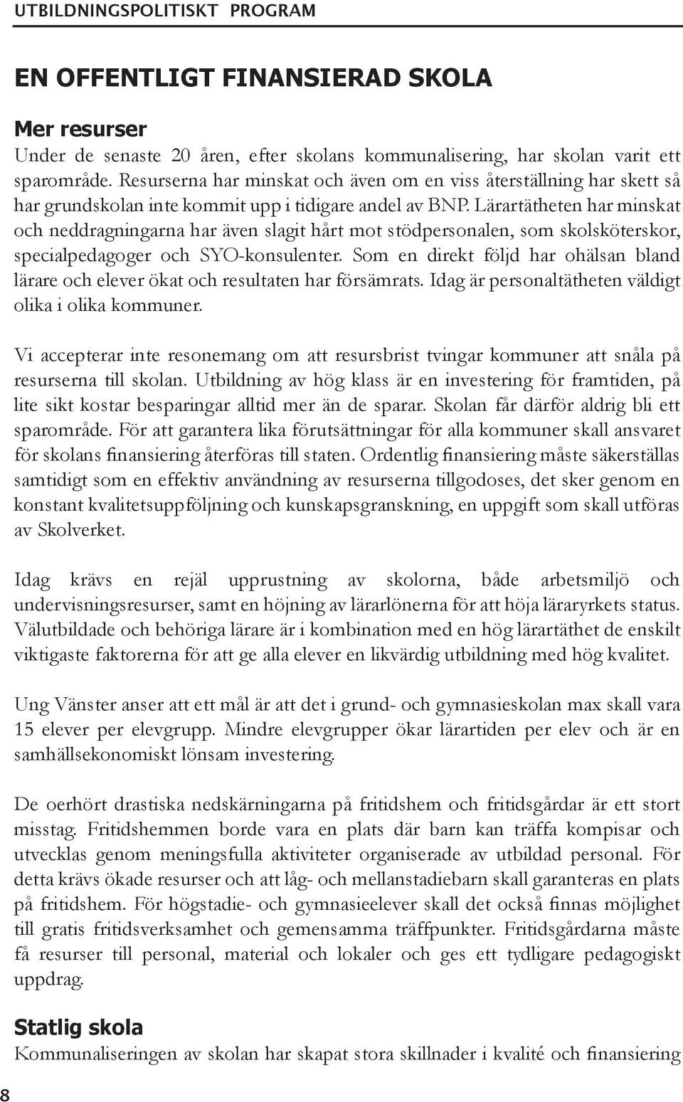 Lärartätheten har minskat och neddragningarna har även slagit hårt mot stödpersonalen, som skolsköterskor, specialpedagoger och SYO-konsulenter.