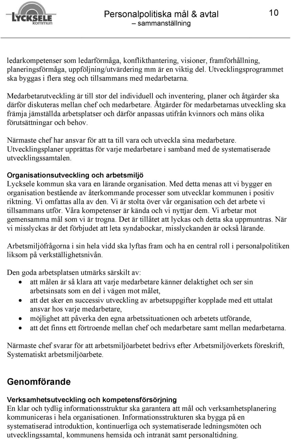 Medarbetarutveckling är till stor del individuell och inventering, planer och åtgärder ska därför diskuteras mellan chef och medarbetare.