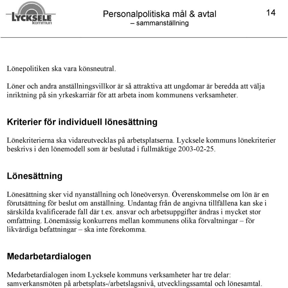 Lönesättning Lönesättning sker vid nyanställning och löneöversyn. Överenskommelse om lön är en förutsättning för beslut om anställning.