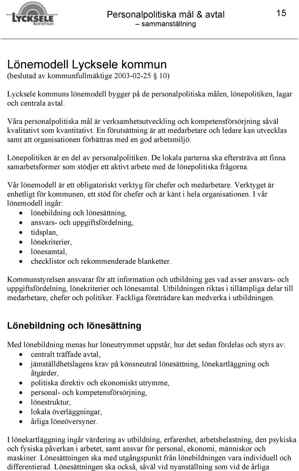 En förutsättning är att medarbetare och ledare kan utvecklas samt att organisationen förbättras med en god arbetsmiljö. Lönepolitiken är en del av personalpolitiken.