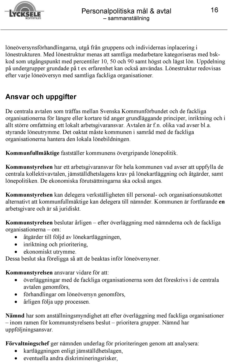 Uppdelning på undergrupper grundade på t ex erfarenhet kan också användas. Lönestruktur redovisas efter varje löneöversyn med samtliga fackliga organisationer.