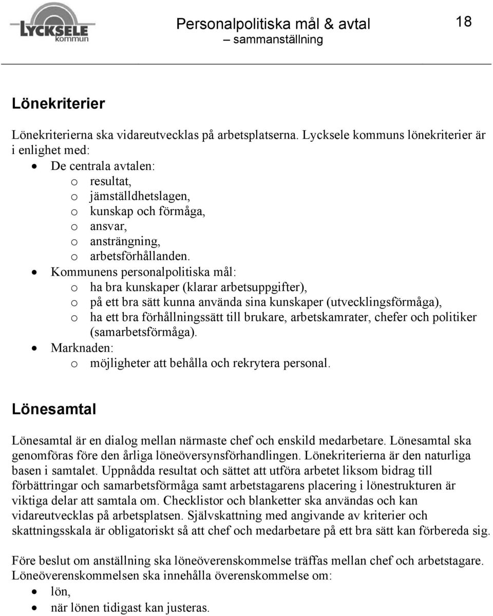 Kommunens personalpolitiska mål: o ha bra kunskaper (klarar arbetsuppgifter), o på ett bra sätt kunna använda sina kunskaper (utvecklingsförmåga), o ha ett bra förhållningssätt till brukare,