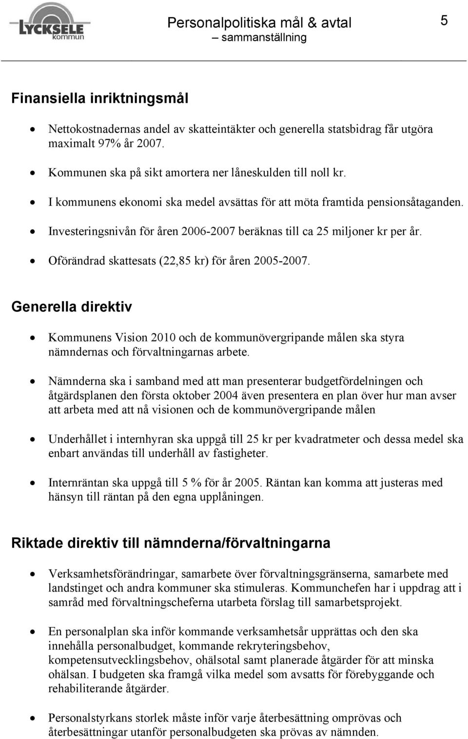 Oförändrad skattesats (22,85 kr) för åren 2005-2007. Generella direktiv Kommunens Vision 2010 och de kommunövergripande målen ska styra nämndernas och förvaltningarnas arbete.