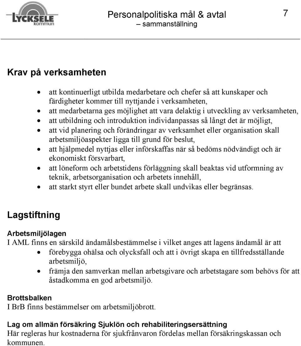 ligga till grund för beslut, att hjälpmedel nyttjas eller införskaffas när så bedöms nödvändigt och är ekonomiskt försvarbart, att löneform och arbetstidens förläggning skall beaktas vid utformning