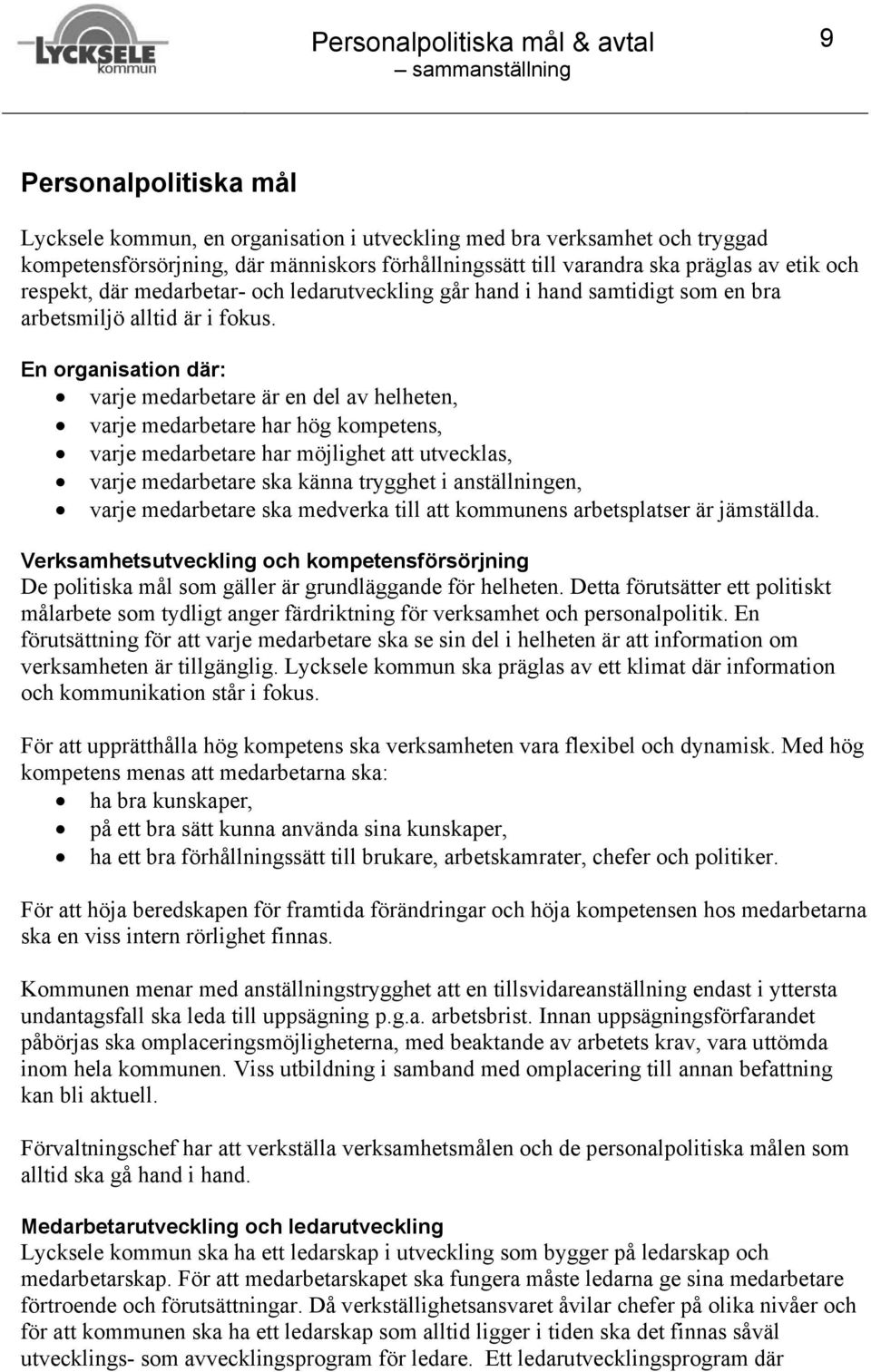 En organisation där: varje medarbetare är en del av helheten, varje medarbetare har hög kompetens, varje medarbetare har möjlighet att utvecklas, varje medarbetare ska känna trygghet i anställningen,