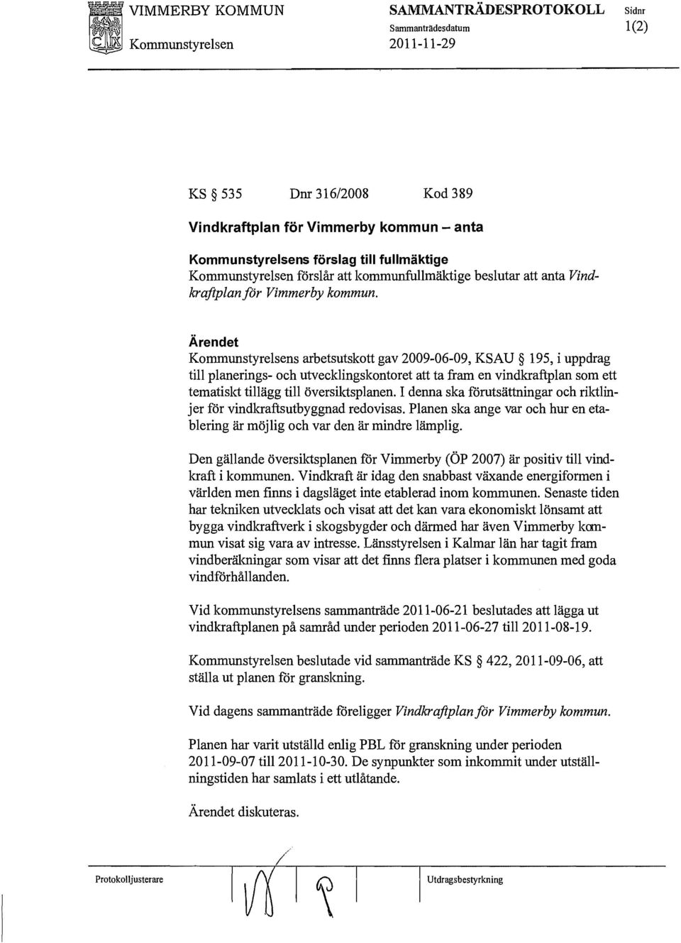 Ärendet Kommunstyrelsens arbetsutskott gav 2009-06-09, KSAU 195, i uppdrag till planerings- och utvecklingskontoret att ta fram en vindkraftplan som ett tematiskt tillägg till översiktsplanen.