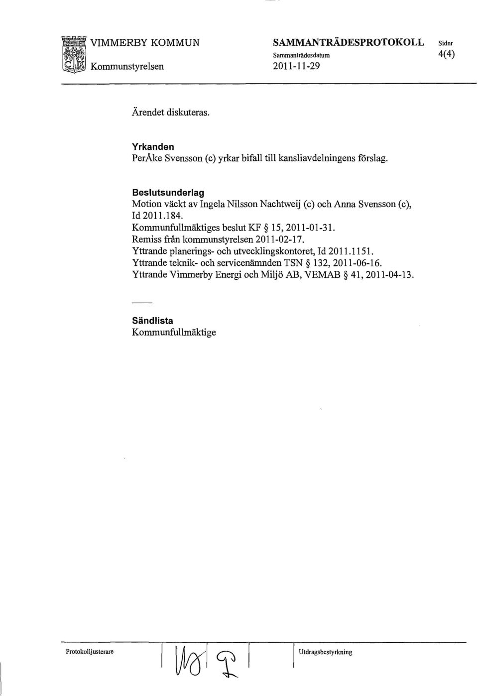 Kommunfullmäktiges beslut KF 15, 2011-01-31. Remiss från kommunstyrelsen 2011-02-17.