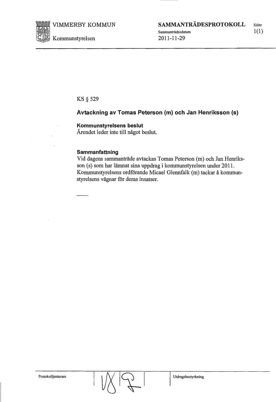 Sammanfattning Vid dagens sammanträde avtackas Tomas Peterson (m) och Jan Henriksson (s) som