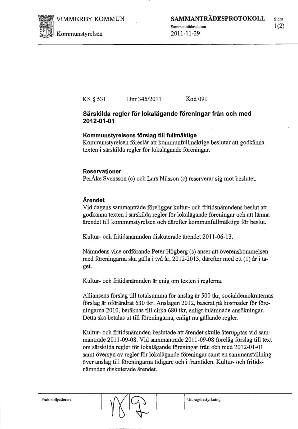 Ärendet Vid dagens sammanträde foreligger kultur- och fritidsnämndens beslut att godkänna texten i särsidida regler for lokalägande foreningar och att lämna ärendet till kommunstyrelsen och därefter