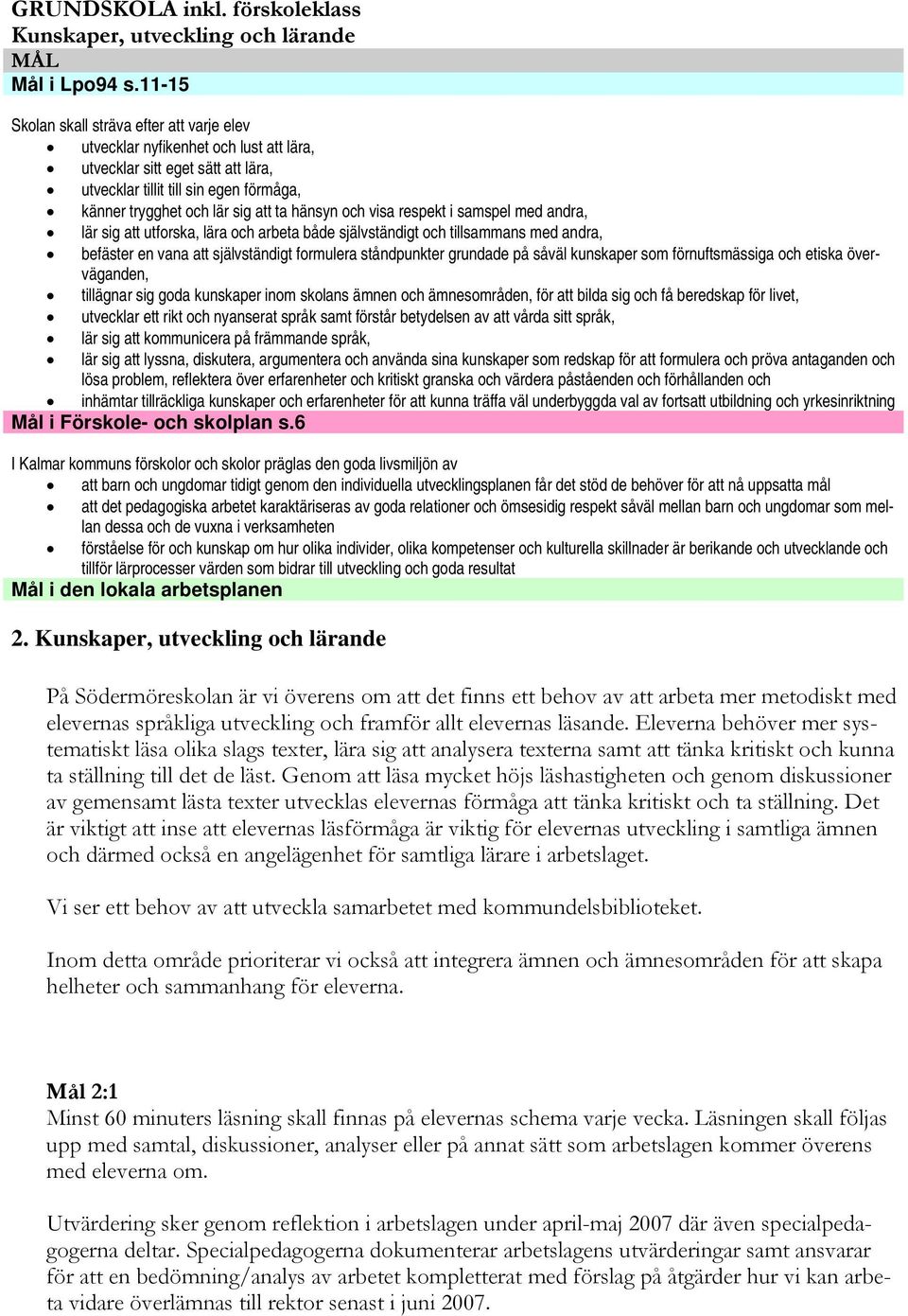 hänsyn och visa respekt i samspel med andra, lär sig att utforska, lära och arbeta både självständigt och tillsammans med andra, befäster en vana att självständigt formulera ståndpunkter grundade på