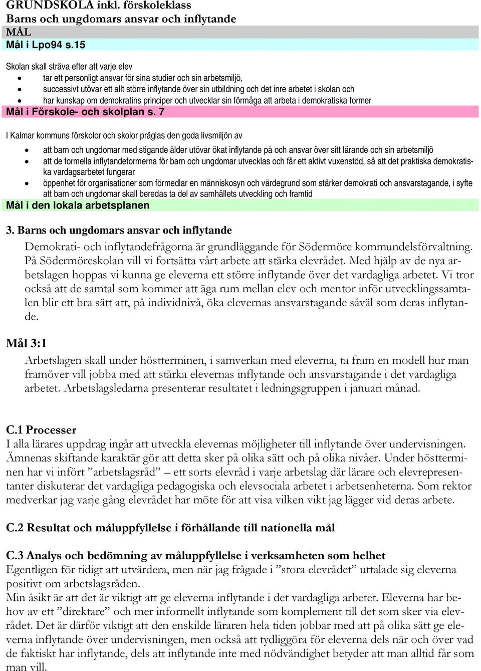 skolan och har kunskap om demokratins principer och utvecklar sin förmåga att arbeta i demokratiska former Mål i Förskole- och skolplan s.