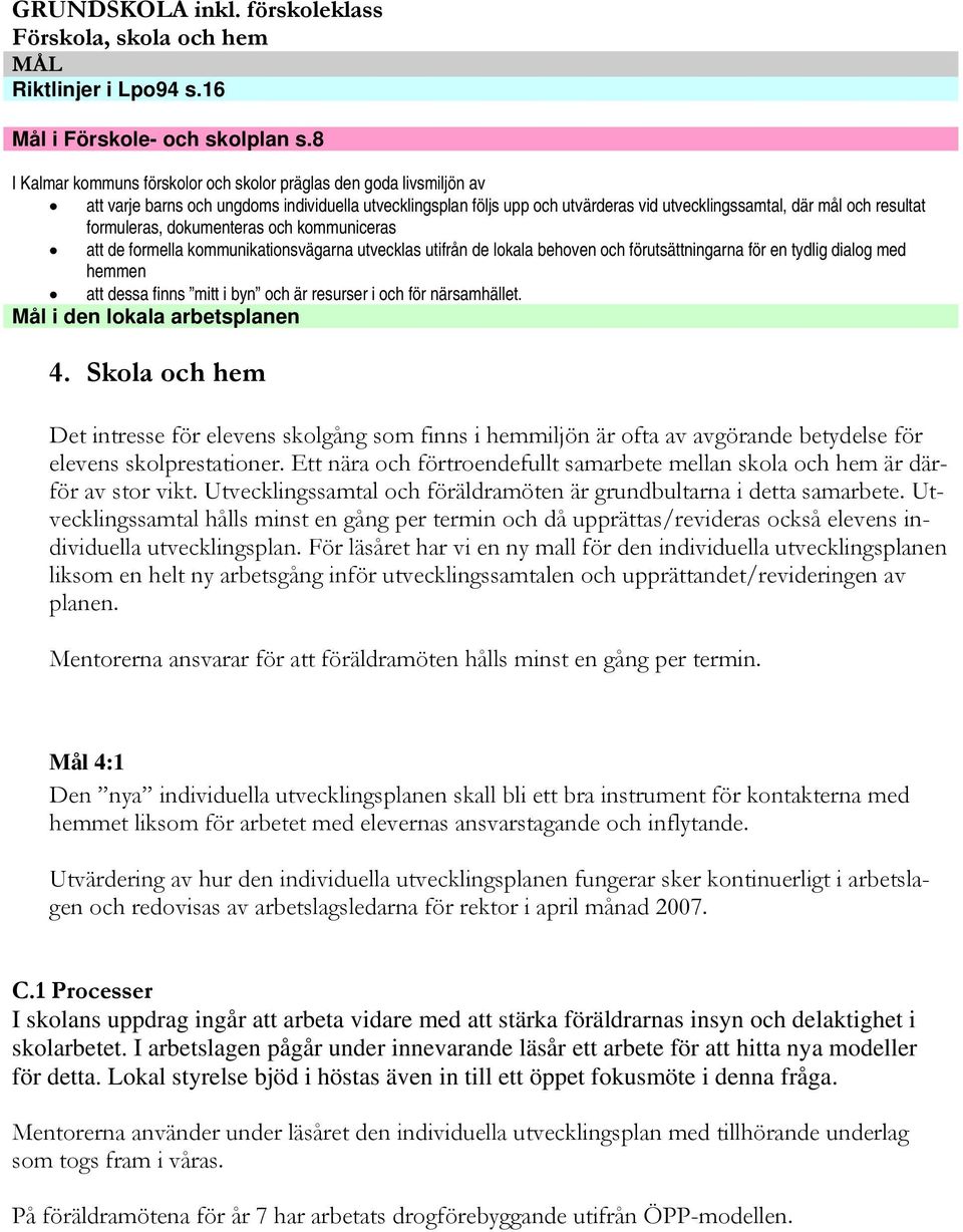 formuleras, dokumenteras och kommuniceras att de formella kommunikationsvägarna utvecklas utifrån de lokala behoven och förutsättningarna för en tydlig dialog med hemmen att dessa finns mitt i byn