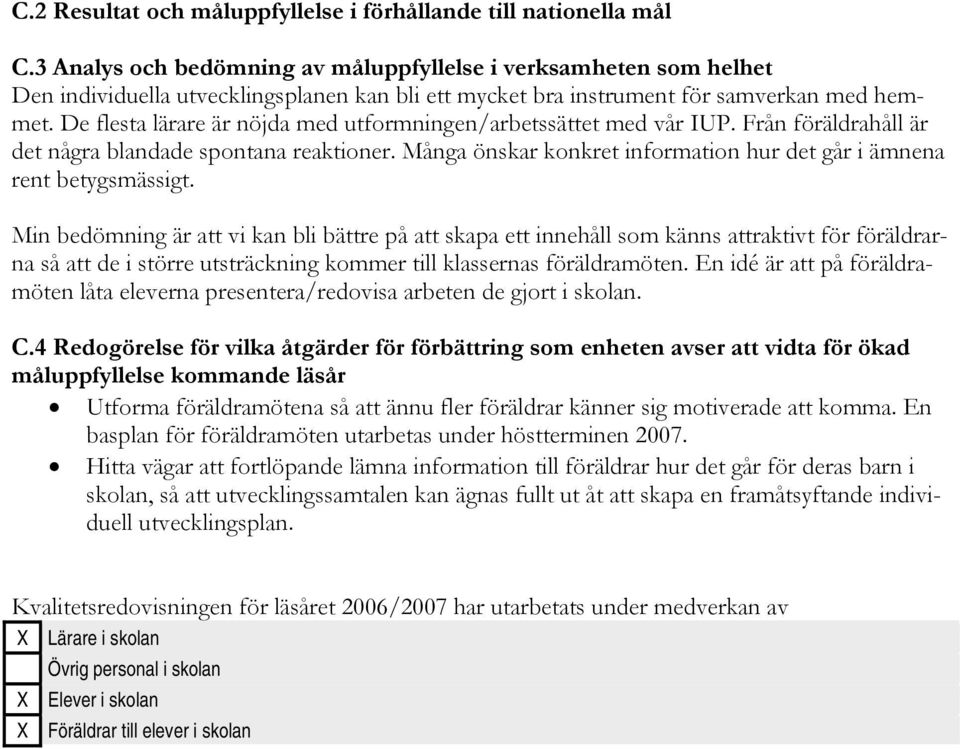 De flesta lärare är nöjda med utformningen/arbetssättet med vår IUP. Från föräldrahåll är det några blandade spontana reaktioner.