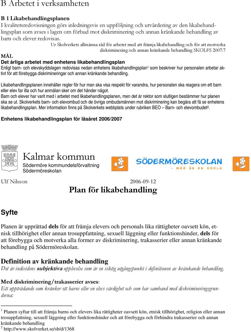 Ur Skolverkets allmänna råd för arbetet med att främja likabehandling och för att motverka diskriminering och annan kränkande behandling SKOLFS 2007:7 MÅL Det årliga arbetet med enhetens