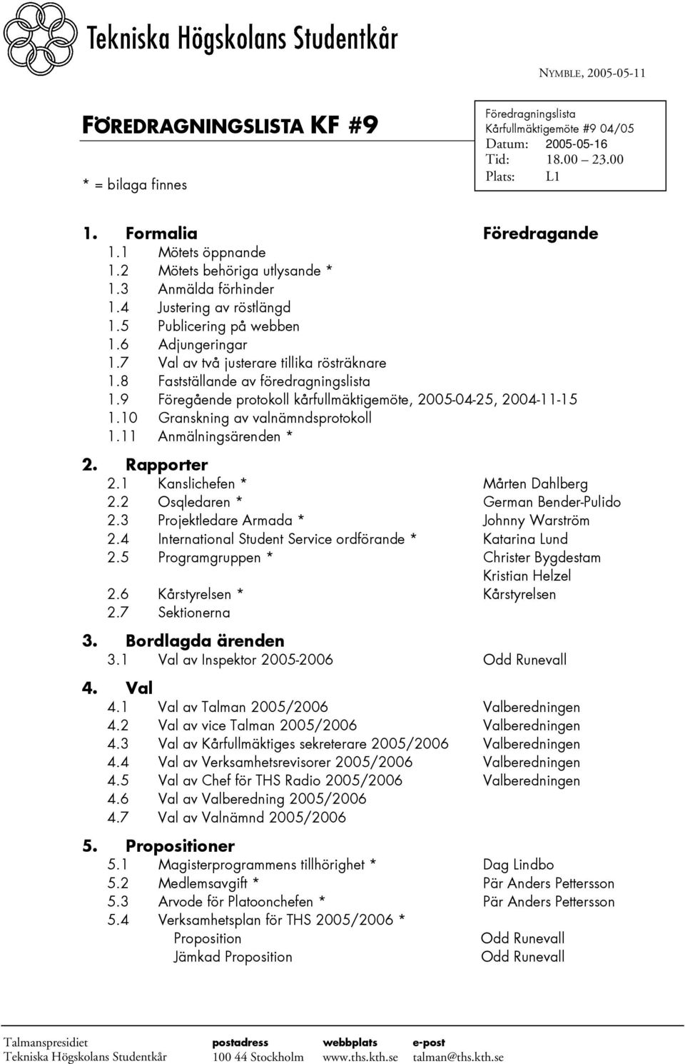 8 Fastställande av föredragningslista 1.9 Föregående protokoll kårfullmäktigemöte, 2005-04-25, 2004-11-15 1.10 Granskning av valnämndsprotokoll 1.11 Anmälningsärenden * 2. Rapporter 2.